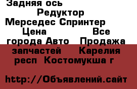  Задняя ось R245-3.5/H (741.455) Редуктор 46:11 Мерседес Спринтер 516 › Цена ­ 235 000 - Все города Авто » Продажа запчастей   . Карелия респ.,Костомукша г.